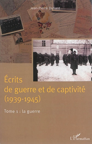 Ecrits de guerre et de captivité (1939-1945). Vol. 1. La guerre - Jean-Pierre Duhard