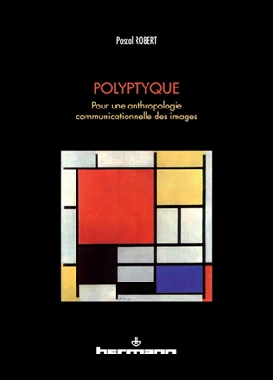 Polyptyque : pour une anthropologie communicationnelle des images - Pascal Robert