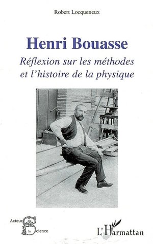 Henri Bouasse : réflexions sur les méthodes et l'histoire de la physique - Robert Locqueneux