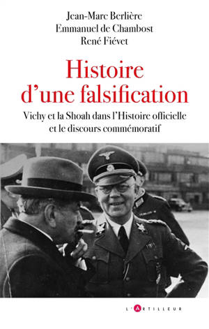 Histoire d'une falsification : Vichy et la Shoah dans l'histoire officielle et le discours commémoratif - Jean-Marc Berlière