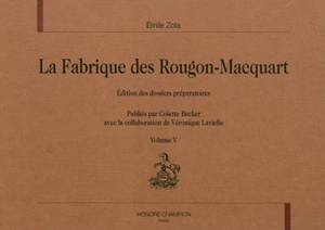 La fabrique des Rougon-Macquart : édition des dossiers préparatoires. Vol. 5 - Emile Zola