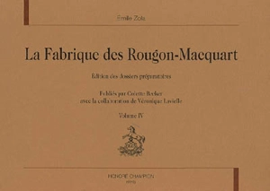 La fabrique des Rougon-Macquart : édition des dossiers préparatoires. Vol. 4 - Emile Zola