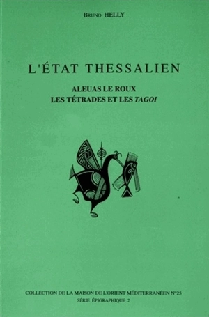 L'Etat thessalien : Aleuas le Roux, les tétrades et les tagoi - Bruno Helly