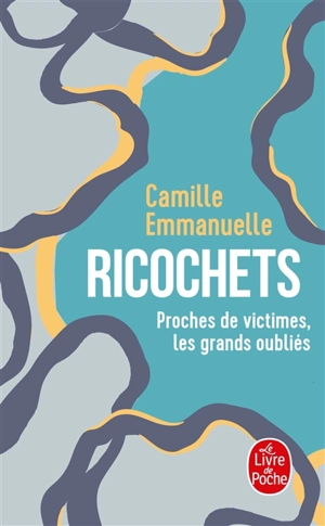 Ricochets : proches de victimes, les grands oubliés - Camille Emmanuelle