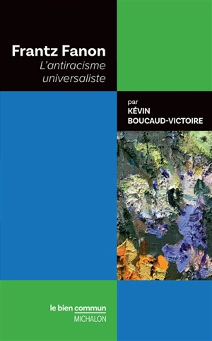 Frantz Fanon : l'antiracisme universaliste - Kevin Boucaud-Victoire