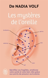 Les mystères de l'oreille : identifiez vos fragilités, améliorez votre santé et votre bien-être grâce aux points de pression auriculaires - Nadia Volf