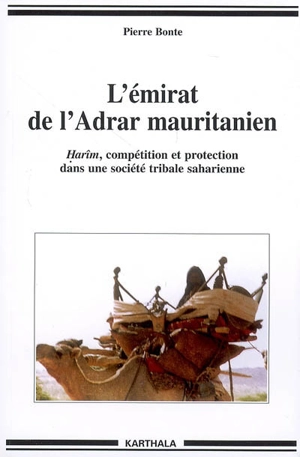 L'émirat de l'Adrar mauritanien : harîm, compétition et protection dans une société tribale saharienne - Pierre Bonte