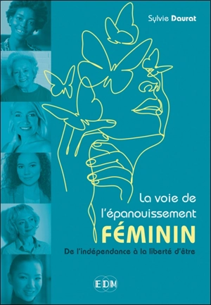 La voie de l'épanouissement féminin : de l'indépendance à la liberté d'être - Sylvie Daurat