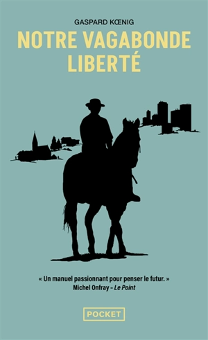 Notre vagabonde liberté : à cheval sur les traces de Montaigne - Gaspard Koenig