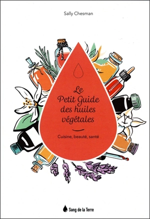 Le petit guide des huiles végétales : cuisine, beauté, santé - Sally Chesman