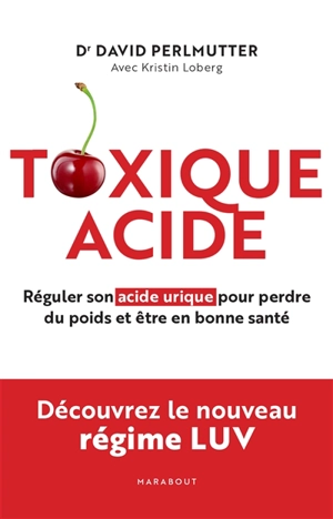 Toxique acide : réguler son acide urique pour perdre du poids et être en bonne santé - David Perlmutter