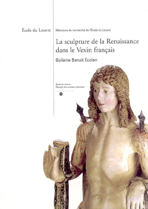 La sculpture de la Renaissance dans le Vexin français - Guilaine Benoit Ecolan