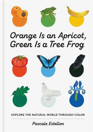 Orange is an Apricot, Green is a Tree Frog - Pascale Estellon