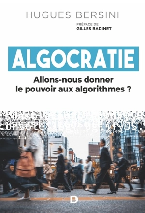 Algocratie : allons-nous donner le pouvoir aux algorithmes ? - Hugues Bersini