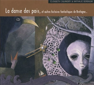 La danse des pois : et autres histoires fantastiques de Bretagne... - Elisabeth Calandry