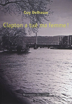 Clapton a tué ma femme ! - Guy Delhasse