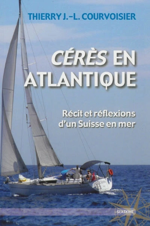 Cérès en Atlantique : récit et réflexions d'un Suisse en mer - Thierry J.-L. Courvoisier