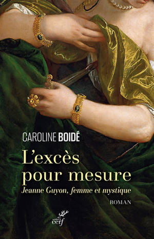 L'excès pour mesure : Jeanne Guyon, femme et mystique - Caroline Boidé