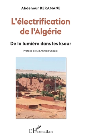 L'électrification de l'Algérie : de la lumière dans les ksour - Abdenour Keramane