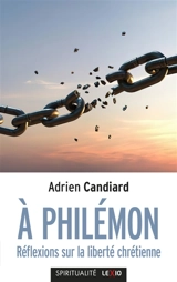 A Philémon : réflexions sur la liberté chrétienne - Adrien Candiard