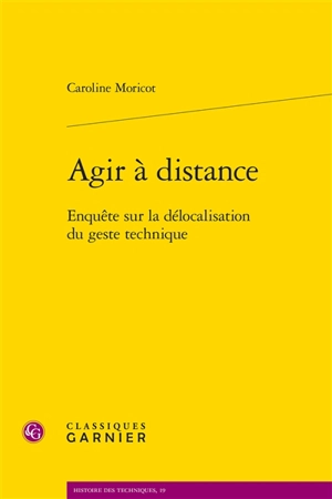 Agir à distance : enquête sur la délocalisation du geste technique - Caroline Moricot