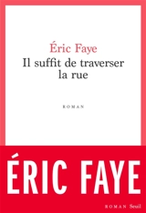 Il suffit de traverser la rue : petite saga des années 2010 - Eric Faye