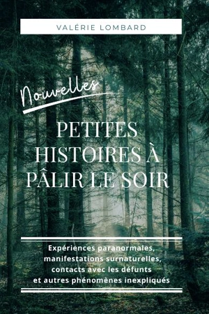 Nouvelles petites histoires à pâlir le soir : expériences paranormales, manifestations surnaturelles, contacts avec les défunts et autres phénomènes inexpliqués - Valérie Lombard