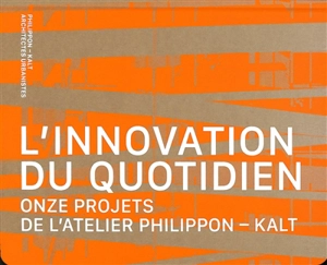 L'innovation du quotidien : onze projets de l'atelier Philippon-Kalt - Olivier Namias