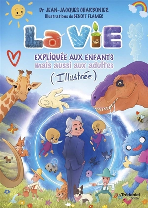 La vie expliquée aux enfants : mais aussi aux adultes (illustrée) - Jean-Jacques Charbonier