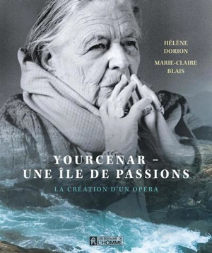 Yourcenar : Une Ile de passion : La création d'un opéra - Marie-Claire Blais