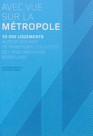 Avec vue sur la métropole : 50.000 logements autour des axes de transports collectifs de l'agglomération bordelaise - Delphine Desveaux