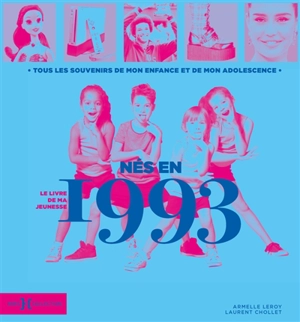 Nés en 1993 : le livre de ma jeunesse : tous les souvenirs de mon enfance et de mon adolescence - Armelle Leroy