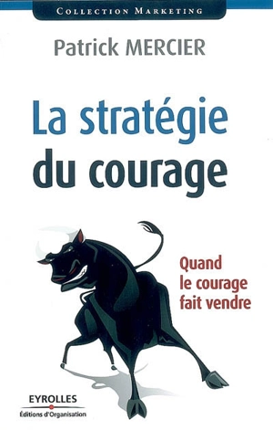 La stratégie du courage : quand le courage fait vendre - Patrick Mercier