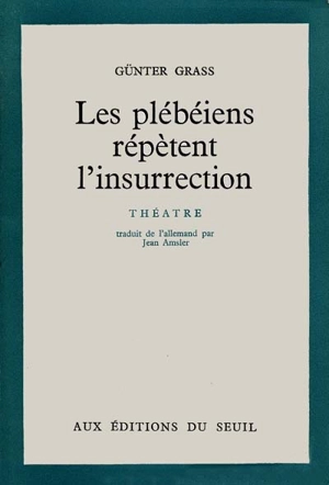 Les plébéiens répètent l'insurrection : théâtre - Günter Grass