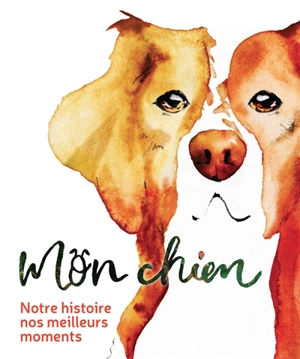 Mon chien : notre histoire, nos meilleurs moments - Clara Zanotti