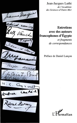 Entretiens avec des auteurs francophones d'Egypte : et fragments de correspondances - Jean-Jacques Luthi
