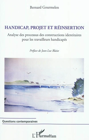 Handicap, projet et réinsertion : analyse des processus des constructions identitaires pour les travailleurs handicapés - Bernard Gourmelen