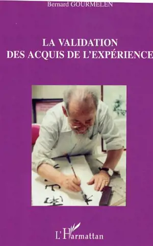 La validation des acquis de l'expérience : représentations et rôles de la VAE par les usagers - Bernard Gourmelen