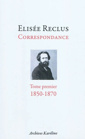 Correspondance. Vol. 1. 1850-1870 - Elisée Reclus