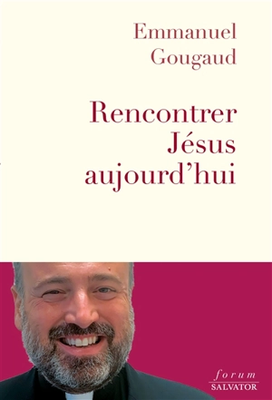 Rencontrer Jésus aujourd'hui - Emmanuel Gougaud