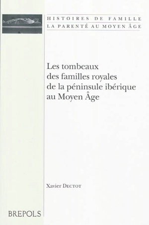 Les tombeaux des familles royales de la péninsule Ibérique au Moyen Age - Xavier Dectot