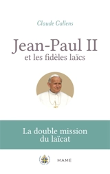 Jean-Paul II et les fidèles laïcs : la double mission du laïcat - Claude Callens