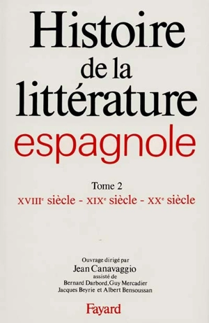 Histoire de la littérature espagnole. Vol. 2. XVIIIe-XXe siècle