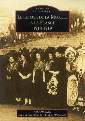 Le retour de la Moselle à la France, 1918-1919 - Association pour la conservation de la mémoire de la Moselle en 1939-1945