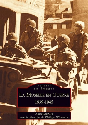 La Moselle en guerre : 1939-1945 - Association pour la conservation de la mémoire de la Moselle en 1939-1945