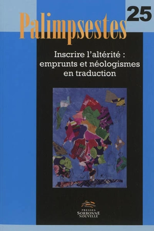 Palimpsestes, n° 25. Inscrire l'altérité : emprunts et néologismes en traduction