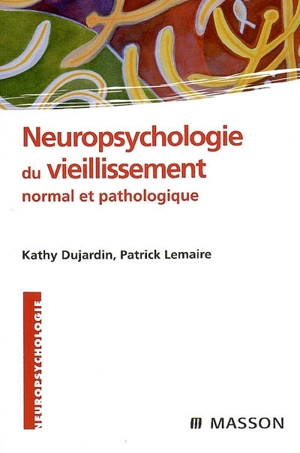 Neuropsychologie du vieillissement normal et pathologique - Kathy Dujardin