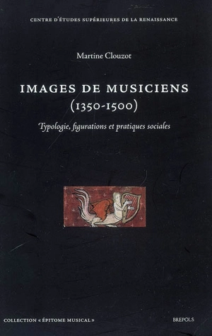 Images de musiciens (1350-1500) : typologie, figurations et pratiques sociales - Martine Clouzot