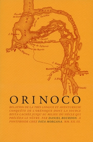 Orinoco : relation de la très longue et aventureuse conquête de l'Orénoque dont la source resta cachée jusqu'au milieu du siècle qui précéda le nôtre - Daniel Bourdon