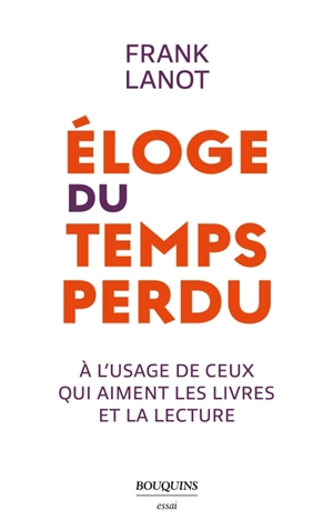 Eloge du temps perdu : à l'usage de ceux qui aiment les livres et la lecture - Frank Lanot